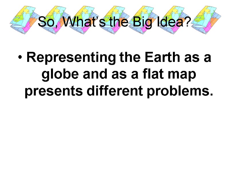 So, What’s the Big Idea? Representing the Earth as a globe and as a